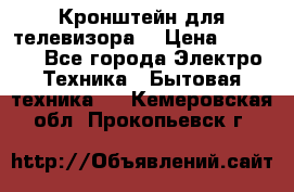 Кронштейн для телевизора  › Цена ­ 8 000 - Все города Электро-Техника » Бытовая техника   . Кемеровская обл.,Прокопьевск г.